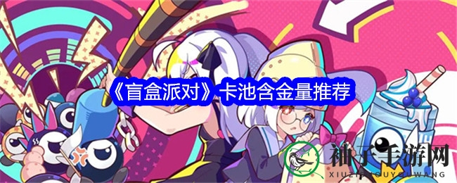 《盲盒派对》卡池宝藏大揭秘：热门组合与含金量推荐盘点