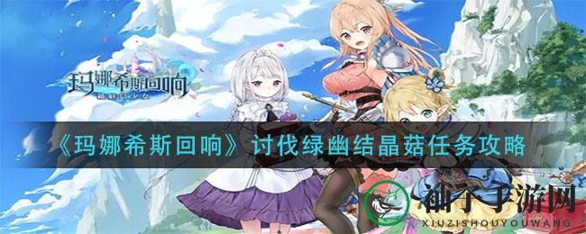 《玛娜希斯回响》绿幽结晶菇挑战攻略出炉，新手玩家实战经验大提升