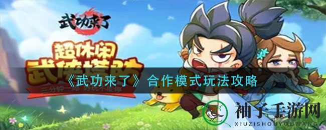 《武功来了》合作模式秘籍：新手通关攻略，英雄宝箱等你来拿