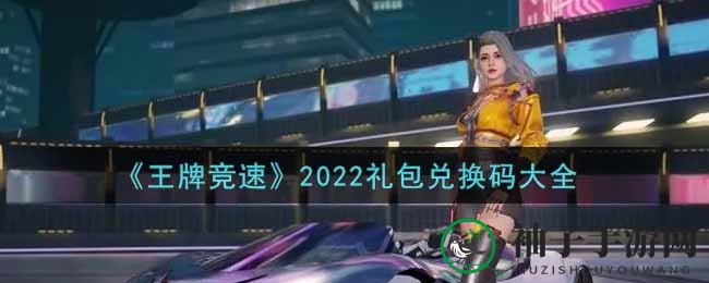 《王牌竞速》2022礼包兑换码汇总