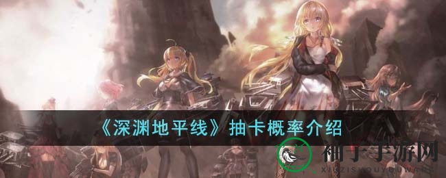 《深渊地平线》抽卡揭秘：7%出货率引关注，玩家应如何理性选择？