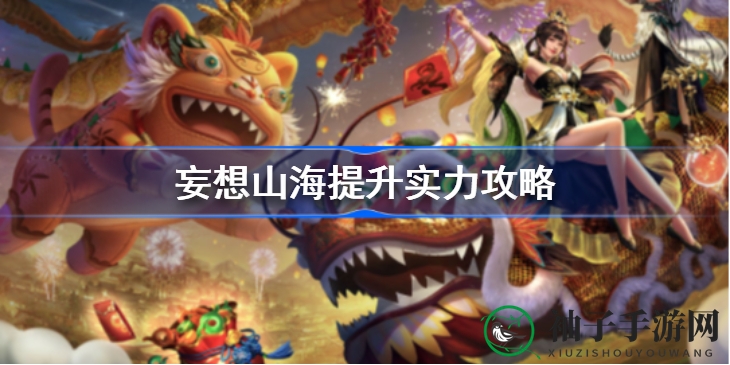 山海奇缘：解锁战力巅峰，新手玩家必备提升秘籍