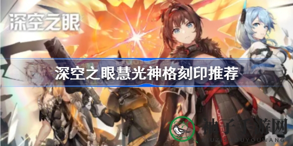 《深空之眼》慧光攻略：神格刻印搭配，解锁神秘控制力
