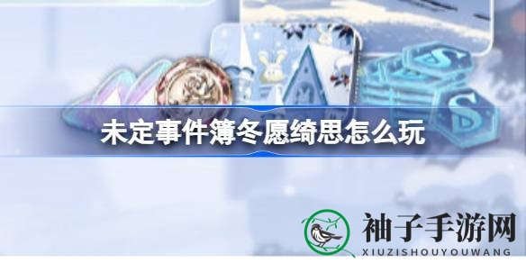 《未定事件簿》冬日庆典「冬愿绮思」玩法解析，丰厚奖励等你来拿