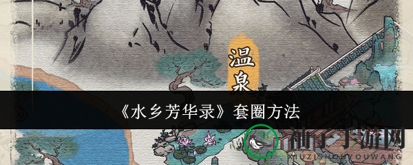 《水乡芳华录》套圈秘籍：轻松成为圈圈达人攻略分享