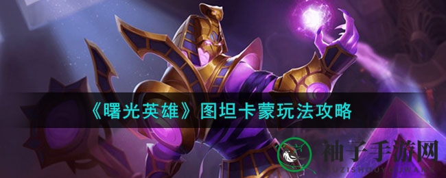 《曙光英雄》图坦卡蒙：法师新宠，复活重生，战场攻略大揭秘
