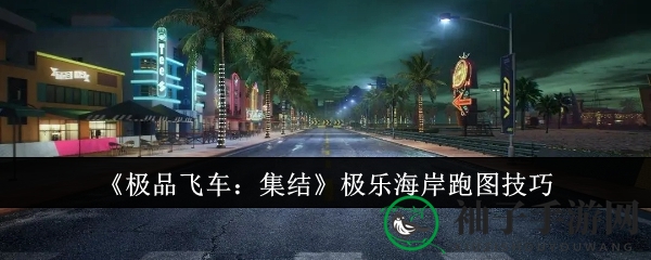 《极品飞车：集结》极乐海岸跑图技巧