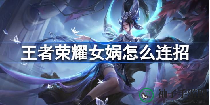 《王者荣耀》女娲连招攻略：解锁神秘矩阵，掌控战场节奏