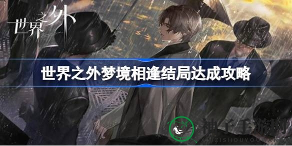 《梦境相遇》三大神秘结局攻略：揭秘温馨、梦幻、离愁之旅