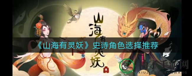 《山海有灵妖》史诗角色挑选攻略：揭秘最强助力，提升战斗力