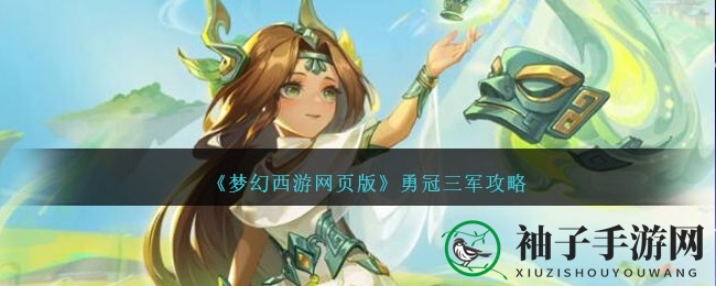 《梦幻西游网页版》勇冠三军战攻略揭秘：轻松夺冠五大难关秘籍大公开