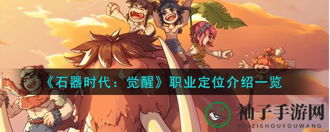 《石器时代：觉醒》职业定位介绍一览