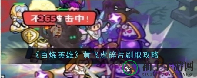 《百炼英雄》黄飞虎碎片攻略：揭秘高概率掉落秘境