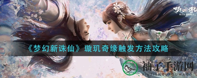 《梦幻新诛仙》璇玑奇缘攻略：揭秘触发方法，轻松开启奇幻之旅