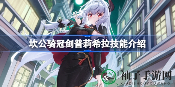 坎公骑冠剑：半吸血鬼英雄普莉希拉技能解析，探索神秘战斗之旅