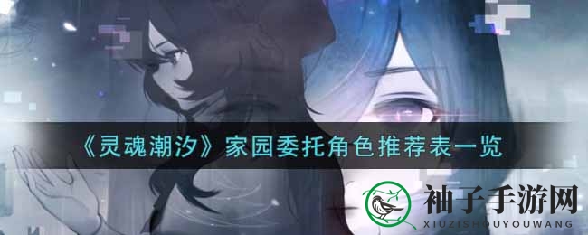 《灵魂潮汐》家园委托角色推荐表概览
