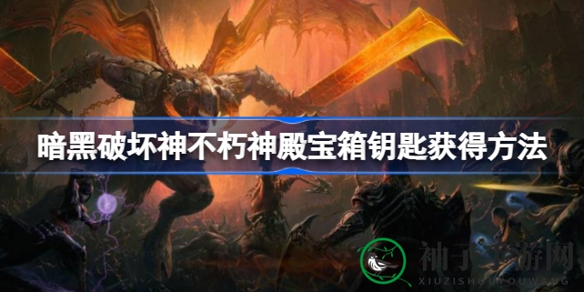 《暗黑破坏神不朽》神殿宝箱钥匙获取攻略：揭秘四大途径，开启宝藏之旅