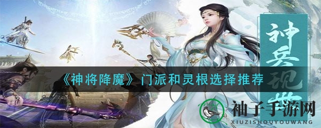 《神将降魔》门派和灵根选择推荐