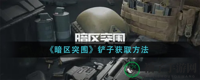 暗区突围：铲子获取秘籍大揭秘，达人玩家必备技巧