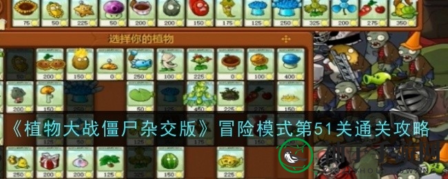 《植物大战僵尸杂交版》第五十一关攻略：川菜投手助你轻松通关