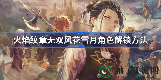 《火焰纹章风花雪月无双》新角色解锁攻略大揭秘，海量同伴等你来收集
