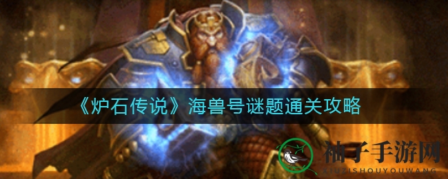 《炉石传说》海兽号谜题攻略大揭秘：解锁通关秘籍，解锁神秘之旅