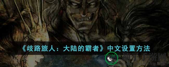 歧路旅人霸者中文设置攻略，畅游奇幻大陆！