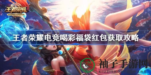 《王者荣耀》电竞盛宴红包大揭秘：福袋红包等你来抢，惊喜不断！