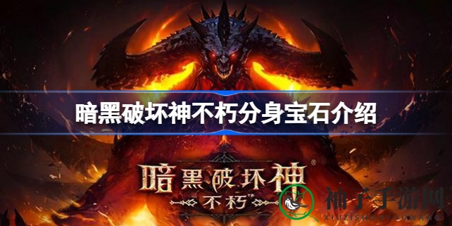 《暗黑破坏神：不朽》揭秘分身宝石奇效，多重技能助你战力飙升