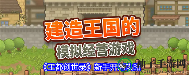 《王都创世录》新手攻略：开局发展策略与建筑功能解析