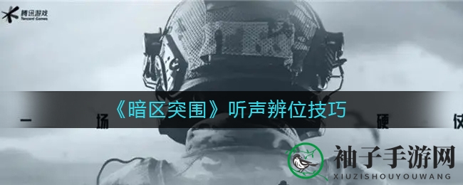 《暗区突围》战场制胜攻略：揭秘听声辨位技巧，助你成为游戏高手