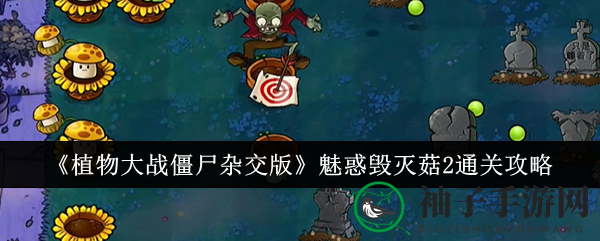 《植物大战僵尸杂交版》魅惑毁灭菇2通关攻略：布局技巧与植物搭配秘籍