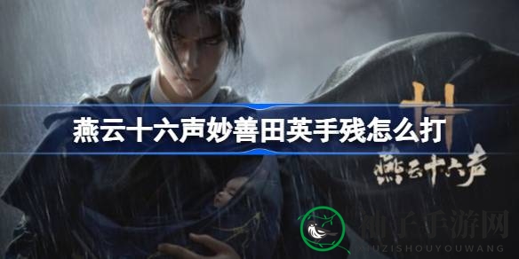 《燕云十六声》BOSS通关攻略：轻松战胜妙善田英，掌握通关秘诀