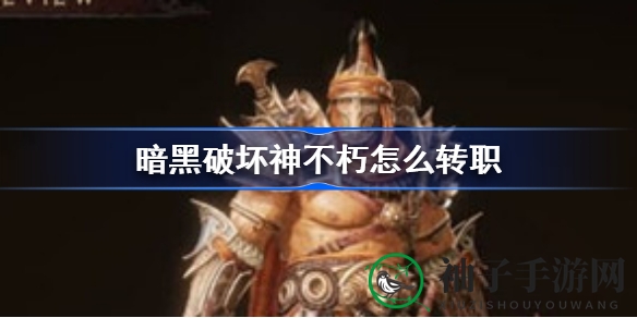 《暗黑破坏神：不朽》揭秘职业转换机制，轻松玩转角色转换攻略大公开