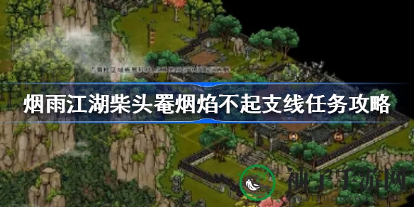 《烟雨江湖》揭秘：柴头罨烟焰不起神秘任务攻略解析，解锁江湖奇遇