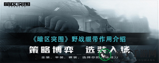 《暗区突围》野战绷带揭秘：独特功能助你战场续航