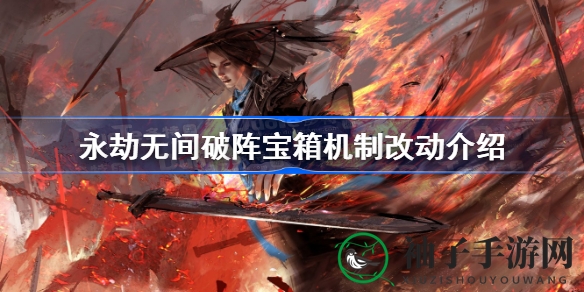 永劫无间破阵宝箱调整揭秘：神品装备不再重复，内容提升20%