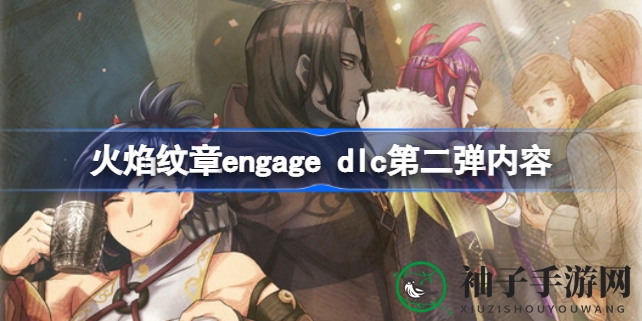 《火焰纹章Engage》DLC第二弹新角色揭晓，多位纹章士加入战斗阵营