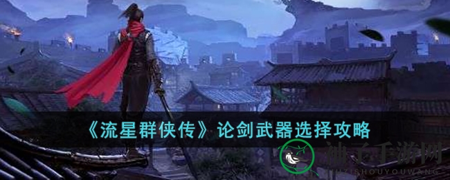 《流星群侠传》论剑武器选择攻略