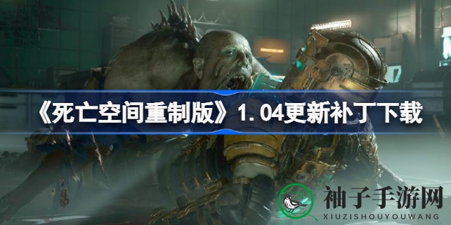 《死亡空间重制版》1.04更新来袭：性能优化流畅升级，解锁游戏新篇章
