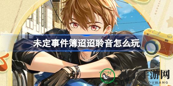 浪漫旋律，心跳共鸣：《未定事件簿》“迢迢聆音”活动攻略揭晓