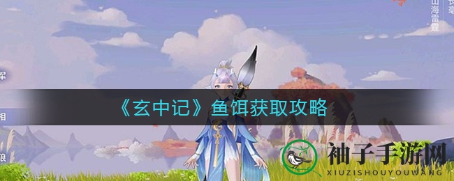 《玄中记》钓鱼达人秘籍：轻松解锁顶级鱼饵攻略