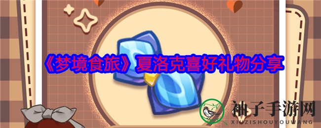 《梦境食旅》夏洛克喜好礼物分享