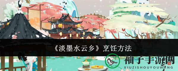 《淡墨水云乡》烹饪技巧大揭秘