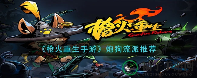 《枪火重生手游》炮狗流派推荐