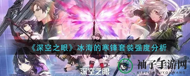 《深空之眼》新冰套解析：冰海寒锋套装实战表现引热议