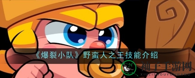 《爆裂小队》野蛮人之王技能全解析：近战霸主神秘技能大揭秘