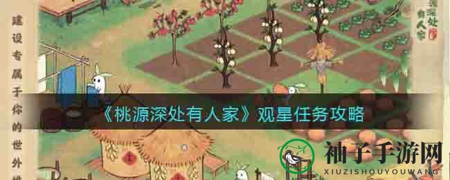 《桃源深处有人家》观星任务攻略揭晓，轻松通关畅享田园乐趣