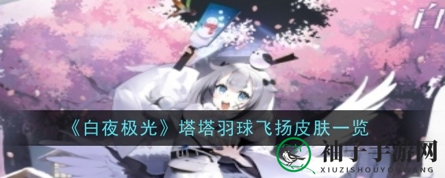 《白夜极光》塔塔羽球飞扬：时尚巅峰对决，魅力皮肤大赏