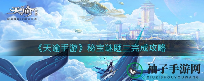 《天谕手游》秘宝谜题三攻略：探灵相机解锁神秘宝藏